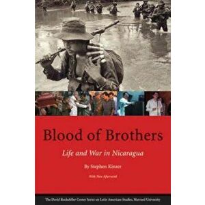 Blood of Brothers: Life and War in Nicaragua, with New Afterword, Paperback - Stephen Kinzer imagine