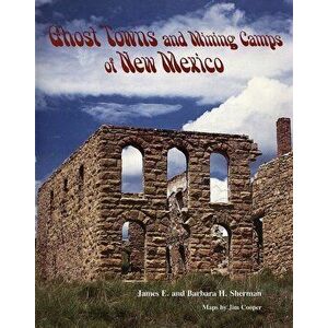 Ghost Towns and Mining Camps of New Mexico, Paperback - James E. Sherman imagine