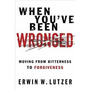 When You've Been Wronged: Overcoming Barriers to Reconciliation, Paperback - Erwin W. Lutzer imagine