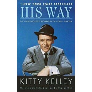 His Way: The Unauthorized Biography of Frank Sinatra, Paperback - Kitty Kelley imagine