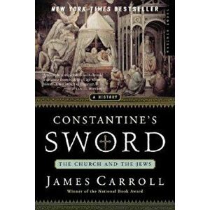 Constantine's Sword: The Church and the Jews--A History, Paperback - James Carroll imagine