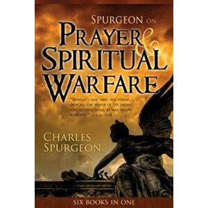 Spurgeon on Prayer and Spiritual Warfare, Paperback - Charles Haddon Spurgeon imagine