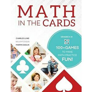 Math in the Cards: 100+ Games to Make Math Practice Fun, Paperback - Charles Lund imagine