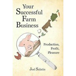 Your Successful Farm Business: Production, Profit, Pleasure, Paperback - Joel Salatin imagine