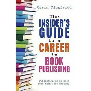 The Insider's Guide to Career in Book Publishing, Paperback - Carin Siegfried imagine