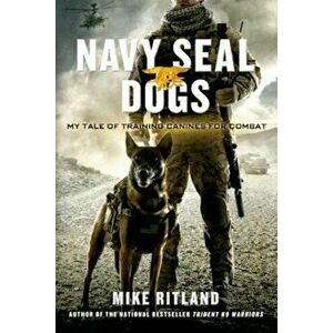 Navy Seal Dogs: My Tale of Training Canines for Combat, Paperback - Mike Ritland imagine