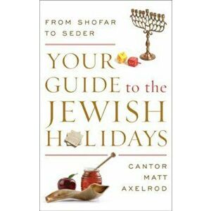 Your Guide to the Jewish Holidays: From Shofar to Seder, Paperback - Cantor Matt Axelrod imagine
