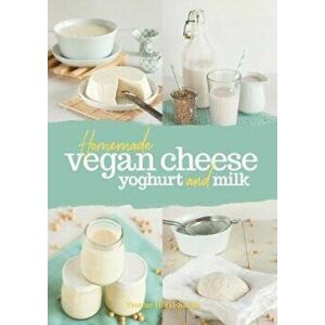 Homemade Vegan Cheese, Yoghurt and Milk, Hardcover - Yvonne Holzl-Singh imagine