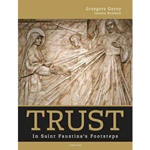 Trust: In Saint Faustina's Footsteps, Hardcover - Grzegorz Gorny imagine