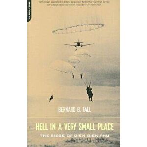 Hell in a Very Small Place: The Siege of Dien Bien Phu, Paperback - Bernard Fall imagine