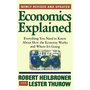 Economics Explained: Everything You Need to Know about How the Economy Works and Where It's Going, Paperback - Robert L. Heilbroner imagine