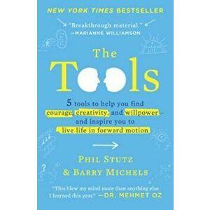 The Tools: 5 Tools to Help You Find Courage, Creativity, and Willpower--And Inspire You to Live Life in Forward Motion, Paperback - Phil Stutz imagine