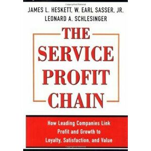 The Service Profit Chain: How Leading Companies Link Profit and Growth to Loyalty, Satisfaction, and Value, Hardcover - W. Earl Sasser imagine