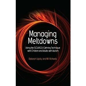 Managing Meltdowns: Using the S.C.A.R.E.D. Calming Technique with Children and Adults with Autism, Paperback - Hope Richards imagine
