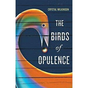 The Birds of Opulence, Hardcover - Crystal Wilkinson imagine