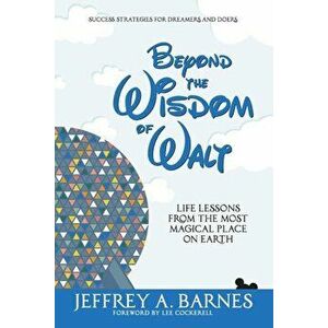 Beyond the Wisdom of Walt: Life Lessons from the Most Magical Place on Earth, Paperback - Jeffrey Allen Barnes imagine