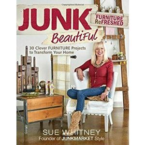 Junk Beautiful: Furniture Refreshed: 30 Clever Furniture Projects to Transform Your Home, Paperback - Sue Whitney imagine