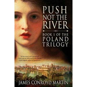 Push Not the River (the Poland Trilogy Book 1), Paperback - James Conroyd Martin imagine