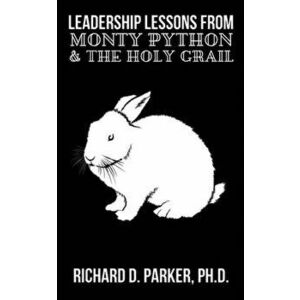 Leadership Lessons from Monty Python and the Holy Grail, Paperback - Richard D. Parker imagine