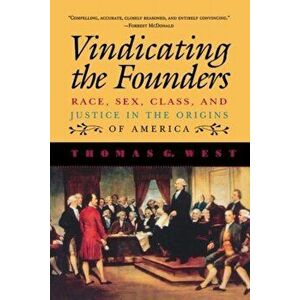 Vindicating the Founders: Race, Sex, Class, and Justice in the Origins of America, Paperback - Thomas G. West imagine