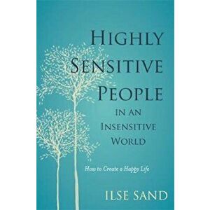 Highly Sensitive People in an Insensitive World, Paperback - Ilse Sand imagine