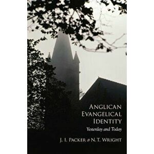 Anglican Evangelical Identity: Yesterday and Today, Paperback - J. I. Packer imagine