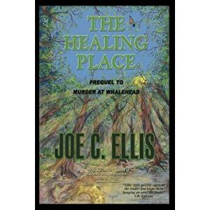 The Healing Place--Prequel to Murder at Whalehead, Paperback - Joe Charles Ellis imagine