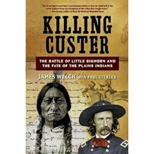 Killing Custer: The Battle of Little Bighorn and the Fate of the Plains Indians, Paperback - James Welch imagine