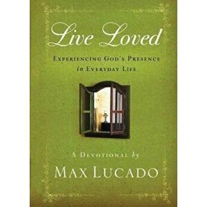 Live Loved: Experiencing God's Presence in Everyday Life, Hardcover - Max Lucado imagine
