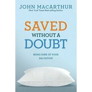 Saved Without a Doubt: Being Sure of Your Salvation, Paperback - John MacArthur Jr imagine