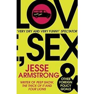 Love, Sex and Other Foreign Policy Goals, Paperback - Jesse Armstrong imagine