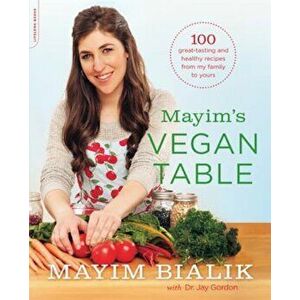 Mayim's Vegan Table: More Than 100 Great-Tasting and Healthy Recipes from My Family to Yours, Paperback - Mayim Bialik imagine