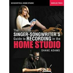 The Singer-Songwriter's Guide to Recording in the Home Studio, Paperback - Shane Adams imagine