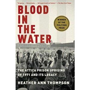 Blood in the Water: The Attica Prison Uprising of 1971 and Its Legacy, Paperback - Heather Ann Thompson imagine