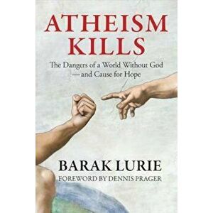 Atheism Kills: The Dangers of a World Without God - And Cause for Hope, Paperback - Barak Lurie imagine