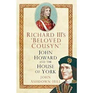 Richard III's 'Beloved Cousyn', Paperback - John Ashdown-Hill imagine