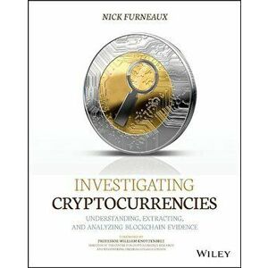 Investigating Cryptocurrencies: Understanding, Extracting, and Analyzing Blockchain Evidence, Paperback - Nick Furneaux imagine