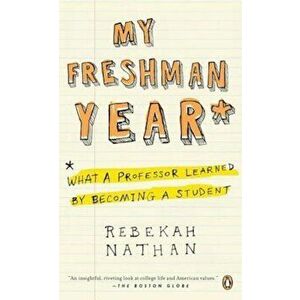 My Freshman Year: What a Professor Learned by Becoming a Student, Paperback - Rebekah Nathan imagine