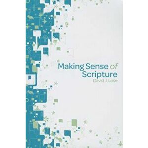 Making Sense of Scripture: Big Questions about the Book of Faith, Paperback - David J. Lose imagine