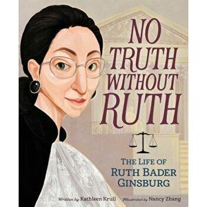 No Truth Without Ruth: The Life of Ruth Bader Ginsburg, Hardcover - Kathleen Krull imagine