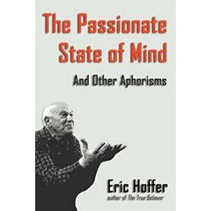 The Passionate State of Mind: And Other Aphorisms, Paperback - Eric Hoffer imagine
