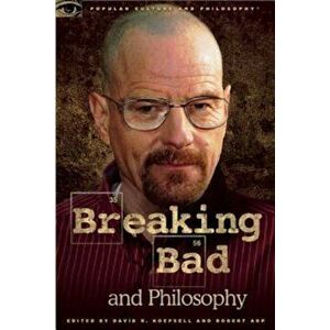 Breaking Bad and Philosophy: Badder Living Through Chemistry, Paperback - David R. Koepsell imagine