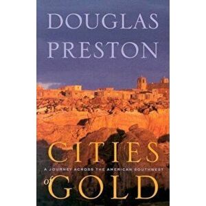 Cities of Gold: A Journey Across the American Southwest, Paperback - Douglas J. Preston imagine