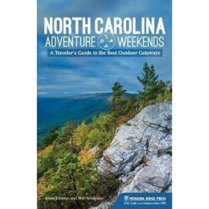 North Carolina Adventure Weekends: A Traveler's Guide to the Best Outdoor Getaways, Paperback - Jessie Johnson imagine