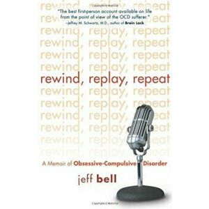 Rewind Replay Repeat: A Memoir of Obsessive Compulsive Disorder, Paperback - Jeff Bell imagine