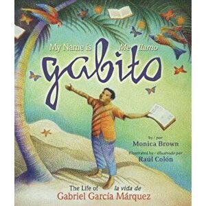 My Name Is Gabito / Me Llamo Gabito: The Life of Gabriel Garcia Marquez, Hardcover - Monica Brown imagine