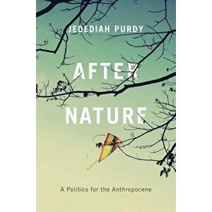 After Nature: A Politics for the Anthropocene, Paperback - Jedediah Purdy imagine