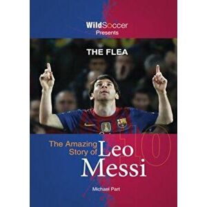 The Flea: The Amazing Story of Leo Messi, Paperback - Michael Part imagine