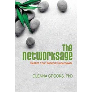 The Networksage: Realize Your Network Superpower, Paperback - Phd Glenna Crooks imagine