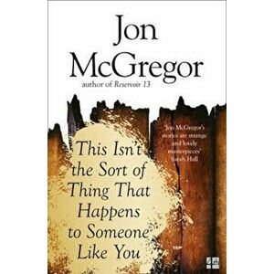 This Isn't the Sort of Thing That Happens to Someone Like Yo, Paperback - Jon McGregor imagine